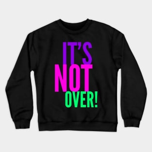 It's Not Over! Crewneck Sweatshirt